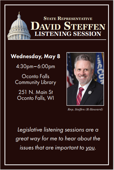 Please join Wisconsin State Rep. David Steffen at his next listening session to be held at the Oconto Falls Public Library on May 8 at 4:30PM. 