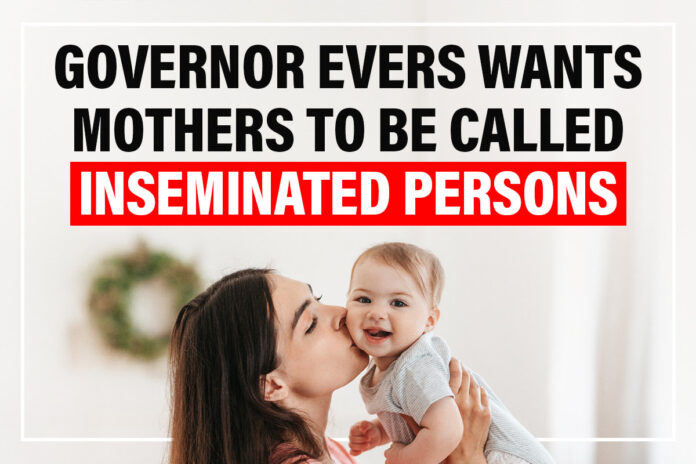 Wisconsin Governor Tony Evers introduced a biennial budget proposal that replaces mother with “inseminated person” and “person” for man.