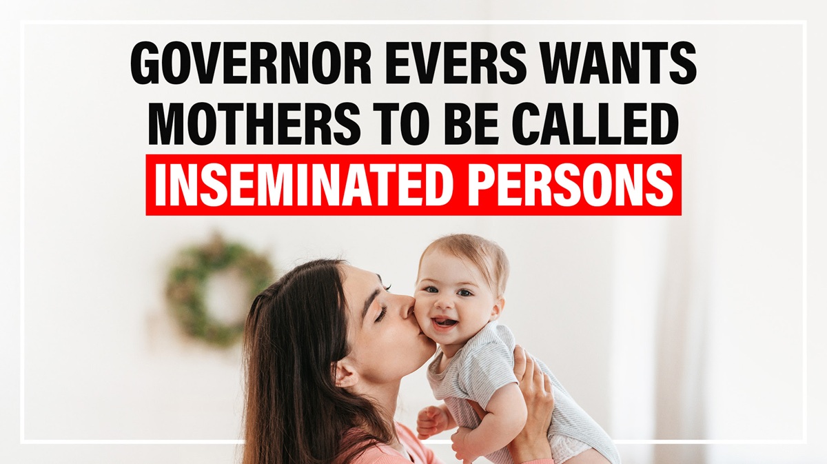 Wisconsin Gov. Tony Evers wants mothers to be called inseminated persons.