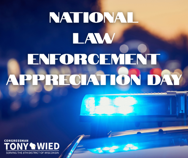 Happy Law Enforcement Appreciation Day to all of the brave men and women who wear the uniform throughout Wisconsin's 8th Congressional District and the country. From my family and I, we extend our sincere thanks and gratitude for your service, sacrifice, and for keeping our communities safe.