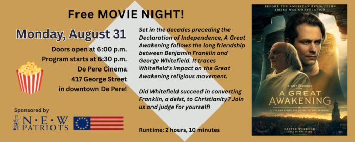 On Monday, August 31, Northeast Wisconsin (N.E.W.) Patriots will be hosting a free Movie Night at the De Pere Cinema, 417 George Street, De Pere. Doors open at 6:00 p.m., and the program starts at 6:30 p.m. The group will be showing A Great Awakening, released in 2026 to honor the 250th anniversary of the Declaration of Independence.
