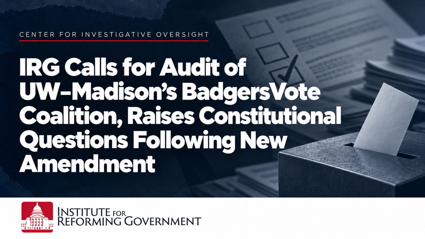 IRG Calls for Audit of UW–Madison’s BadgersVote Coalition, Raises Constitutional Questions Following New Amendment
